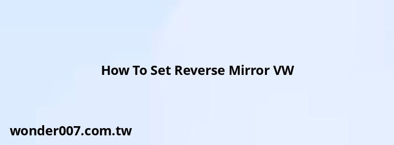 How To Set Reverse Mirror VW