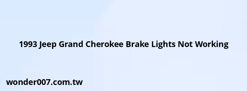 1993 Jeep Grand Cherokee Brake Lights Not Working