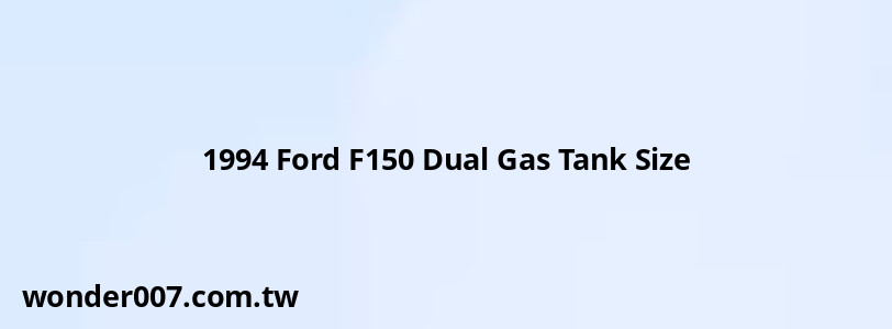 1994 Ford F150 Dual Gas Tank Size