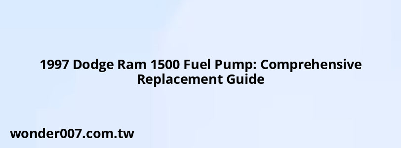 1997 Dodge Ram 1500 Fuel Pump: Comprehensive Replacement Guide