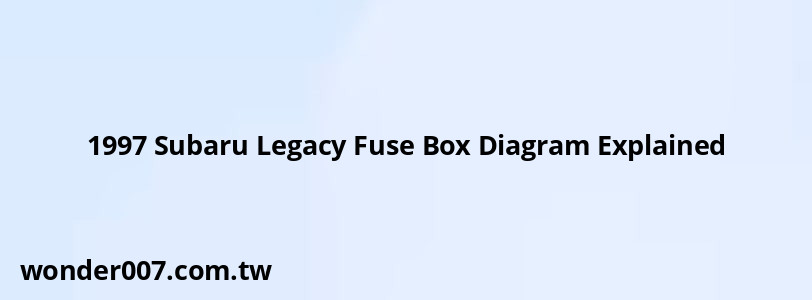 1997 Subaru Legacy Fuse Box Diagram Explained