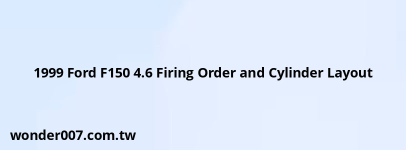 1999 Ford F150 4.6 Firing Order and Cylinder Layout