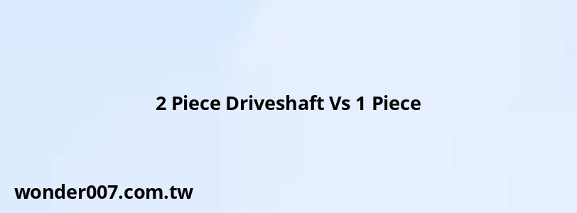 2 Piece Driveshaft Vs 1 Piece 2 Piece Driveshaft Vs 1 Piece