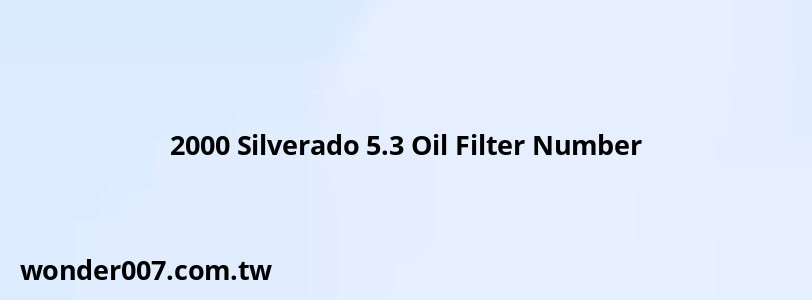 2000 Silverado 5.3 Oil Filter Number