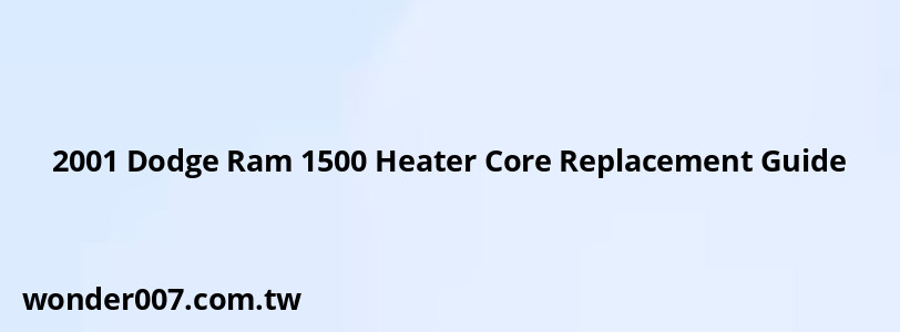 2001 Dodge Ram 1500 Heater Core Replacement Guide