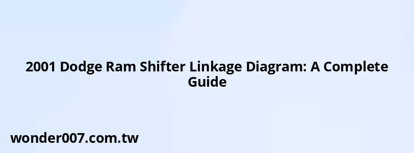 2001 Dodge Ram Shifter Linkage Diagram: A Complete Guide