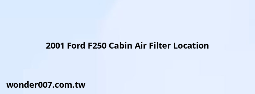 2001 Ford F250 Cabin Air Filter Location