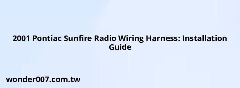 2001 Pontiac Sunfire Radio Wiring Harness: Installation Guide