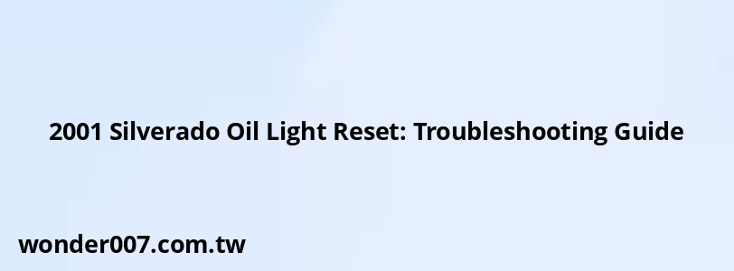 2001 Silverado Oil Light Reset: Troubleshooting Guide