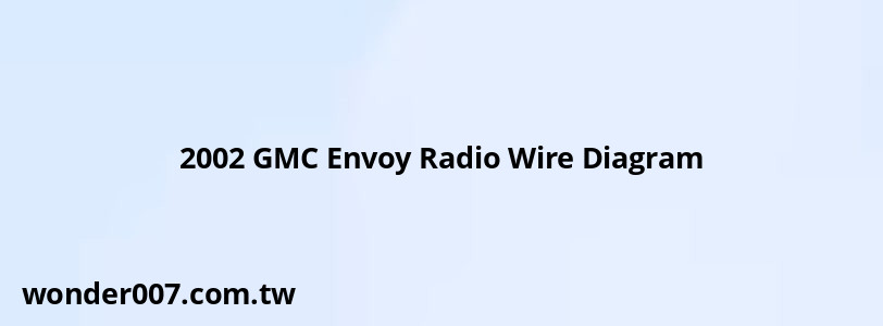 2002 GMC Envoy Radio Wire Diagram