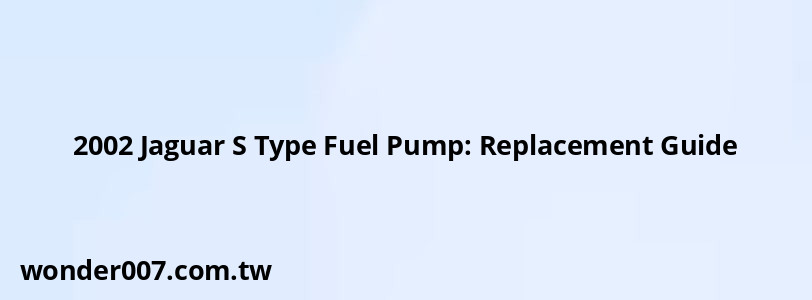 2002 Jaguar S Type Fuel Pump: Replacement Guide