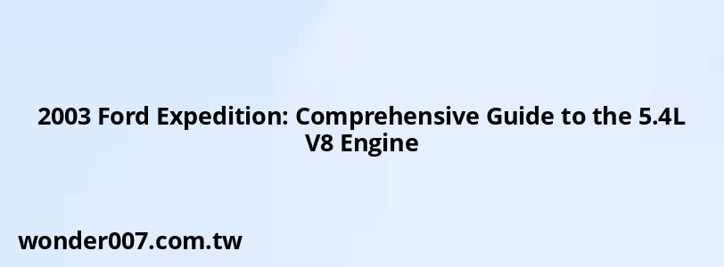 2003 Ford Expedition: Comprehensive Guide to the 5.4L V8 Engine