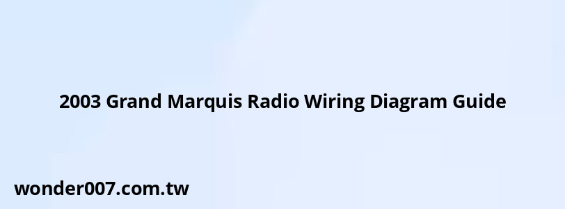 2003 Grand Marquis Radio Wiring Diagram Guide