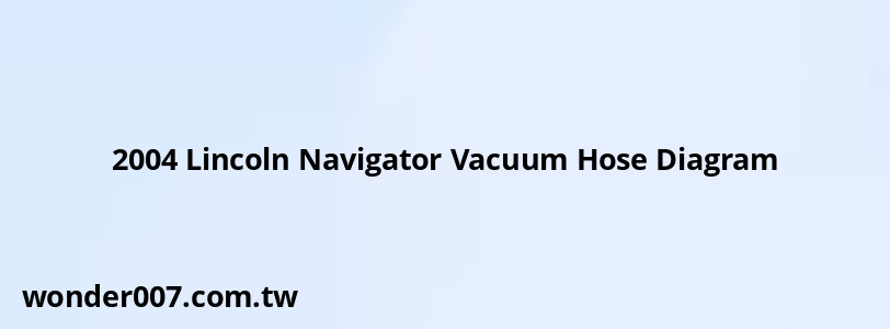 2004 Lincoln Navigator Vacuum Hose Diagram