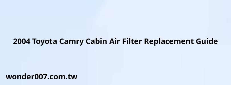 2004 Toyota Camry Cabin Air Filter Replacement Guide