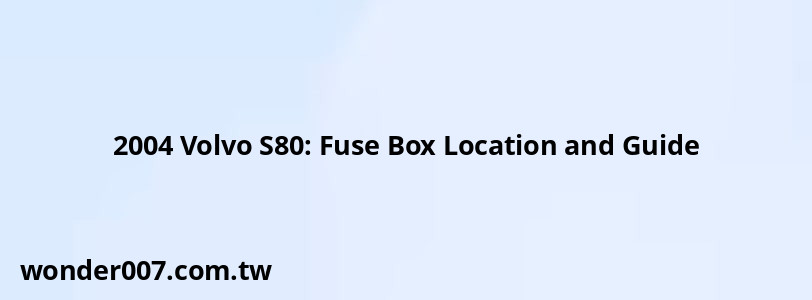 2004 Volvo S80: Fuse Box Location and Guide