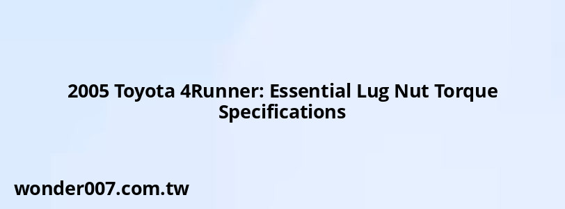 2005 Toyota 4Runner: Essential Lug Nut Torque Specifications