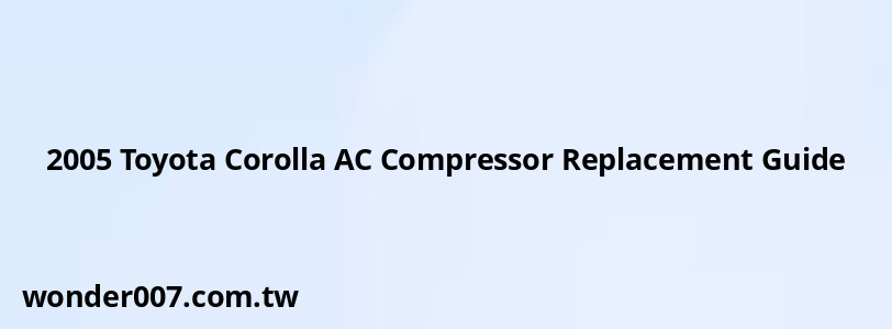 2005 Toyota Corolla AC Compressor Replacement Guide