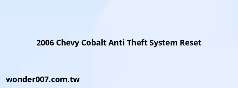 2006 Chevy Cobalt Anti Theft System Reset