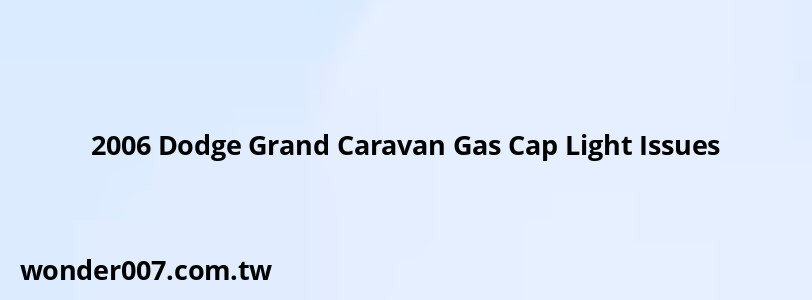 2006 Dodge Grand Caravan Gas Cap Light Issues