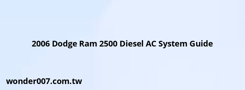 2006 Dodge Ram 2500 Diesel AC System Guide