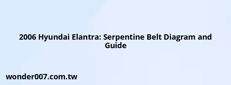 2006 Hyundai Elantra: Serpentine Belt Diagram and Guide 2006 Hyundai Elantra: Serpentine Belt Diagram and Guide