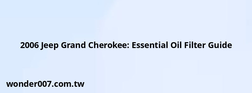 2006 Jeep Grand Cherokee: Essential Oil Filter Guide