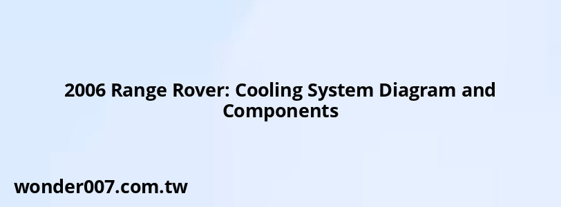 2006 Range Rover: Cooling System Diagram and Components 2006 Range Rover: Cooling System Diagram and Components