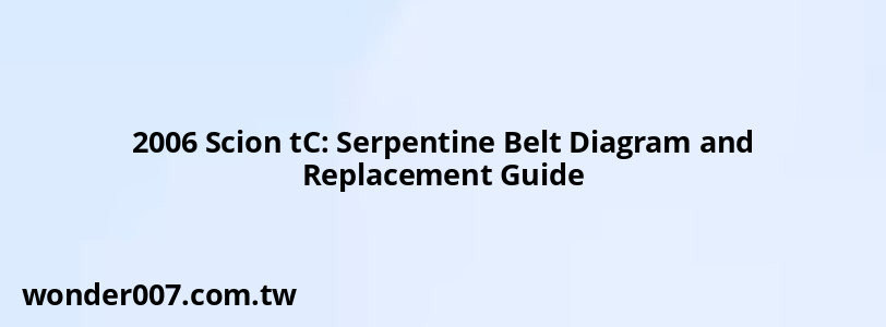 2006 Scion tC: Serpentine Belt Diagram and Replacement Guide