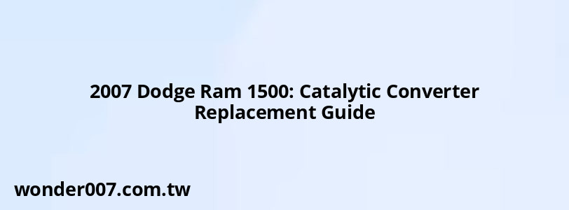 2007 Dodge Ram 1500: Catalytic Converter Replacement Guide