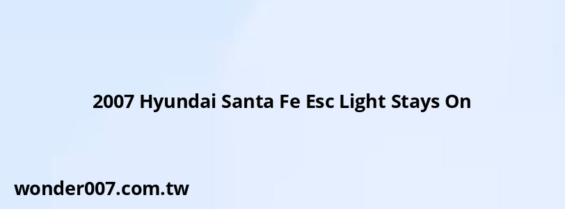 2007 Hyundai Santa Fe Esc Light Stays On