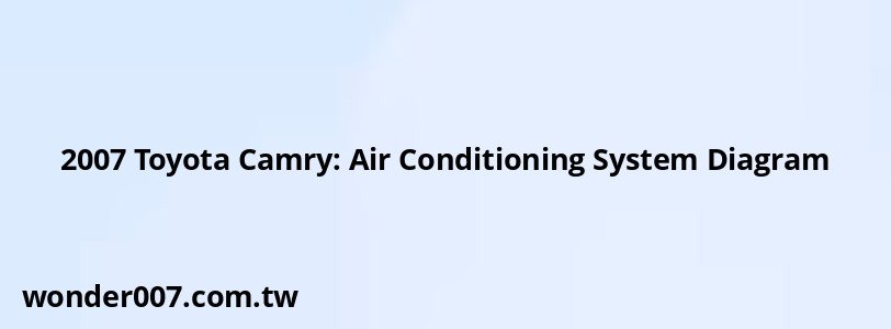 2007 Toyota Camry: Air Conditioning System Diagram