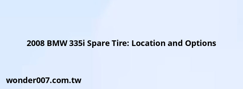 2008 BMW 335i Spare Tire: Location and Options