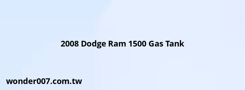 2008 Dodge Ram 1500 Gas Tank 2008 Dodge Ram 1500 Gas Tank