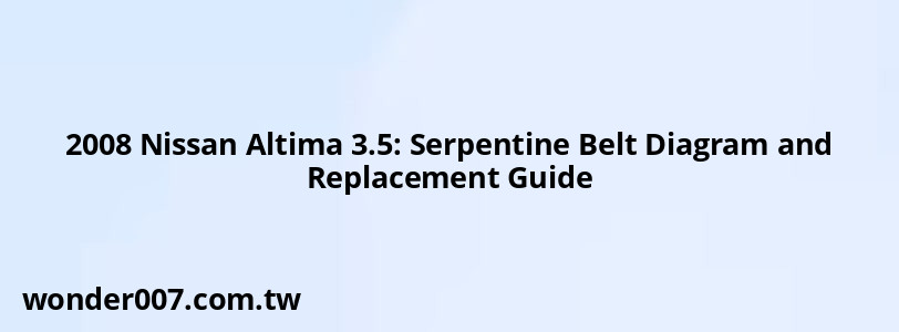 2008 Nissan Altima 3.5: Serpentine Belt Diagram and Replacement Guide