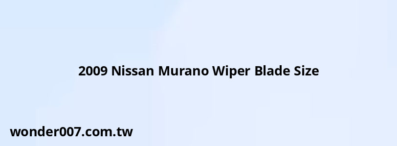 2009 Nissan Murano Wiper Blade Size