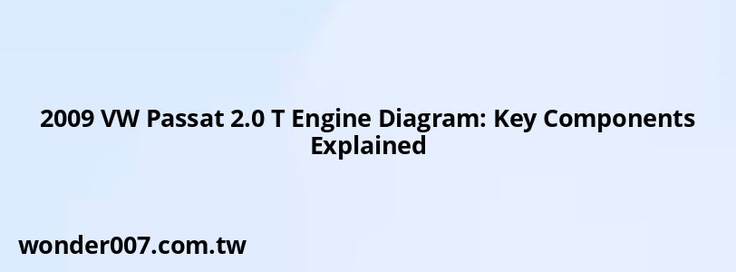 2009 VW Passat 2.0 T Engine Diagram: Key Components Explained