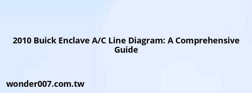 2010 Buick Enclave A/C Line Diagram: A Comprehensive Guide