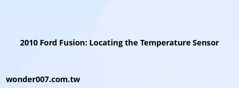 2010 Ford Fusion: Locating the Temperature Sensor