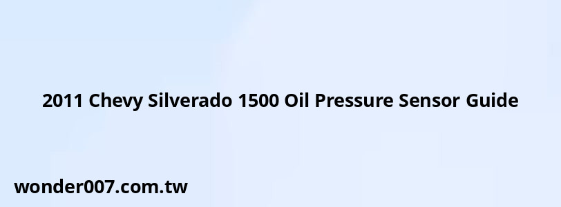 2011 Chevy Silverado 1500 Oil Pressure Sensor Guide