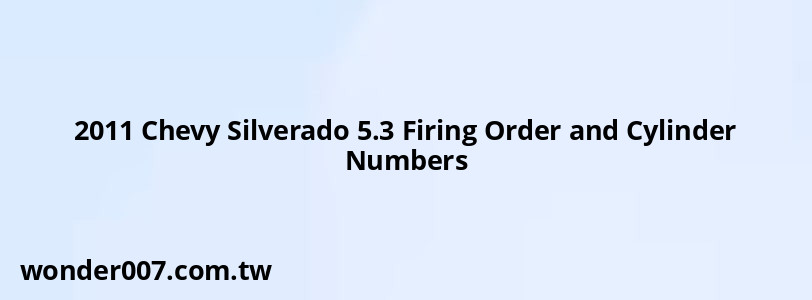 2011 Chevy Silverado 5.3 Firing Order and Cylinder Numbers