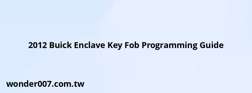 2012 Buick Enclave Key Fob Programming Guide