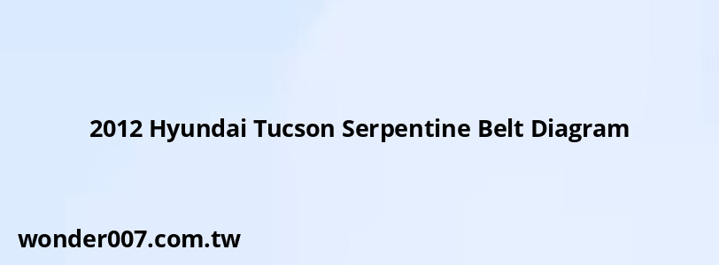 2012 Hyundai Tucson Serpentine Belt Diagram