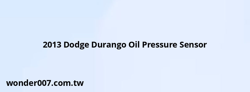 2013 Dodge Durango Oil Pressure Sensor