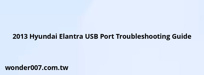 2013 Hyundai Elantra USB Port Troubleshooting Guide 2013 Hyundai Elantra USB Port Troubleshooting Guide