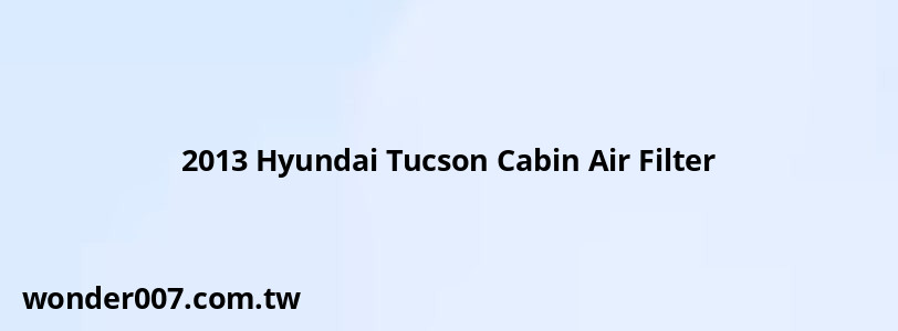 2013 Hyundai Tucson Cabin Air Filter 2013 Hyundai Tucson Cabin Air Filter