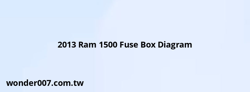 2013 Ram 1500 Fuse Box Diagram 2013 Ram 1500 Fuse Box Diagram