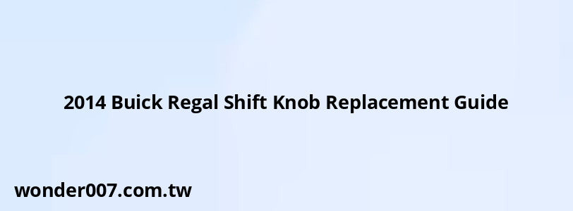 2014 Buick Regal Shift Knob Replacement Guide