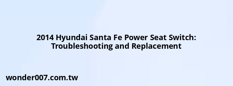 2014 Hyundai Santa Fe Power Seat Switch: Troubleshooting and Replacement