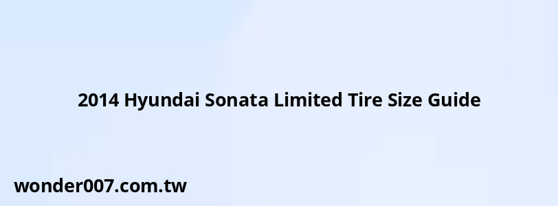 2014 Hyundai Sonata Limited Tire Size Guide